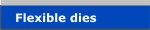 Flexible dies